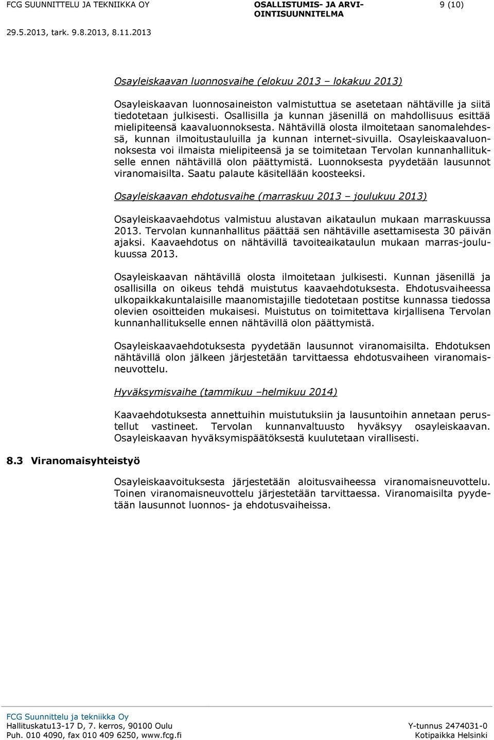 Osayleiskaavaluonnoksesta voi ilmaista mielipiteensä ja se toimitetaan Tervolan kunnanhallitukselle ennen nähtävillä olon päättymistä. Luonnoksesta pyydetään lausunnot viranomaisilta.