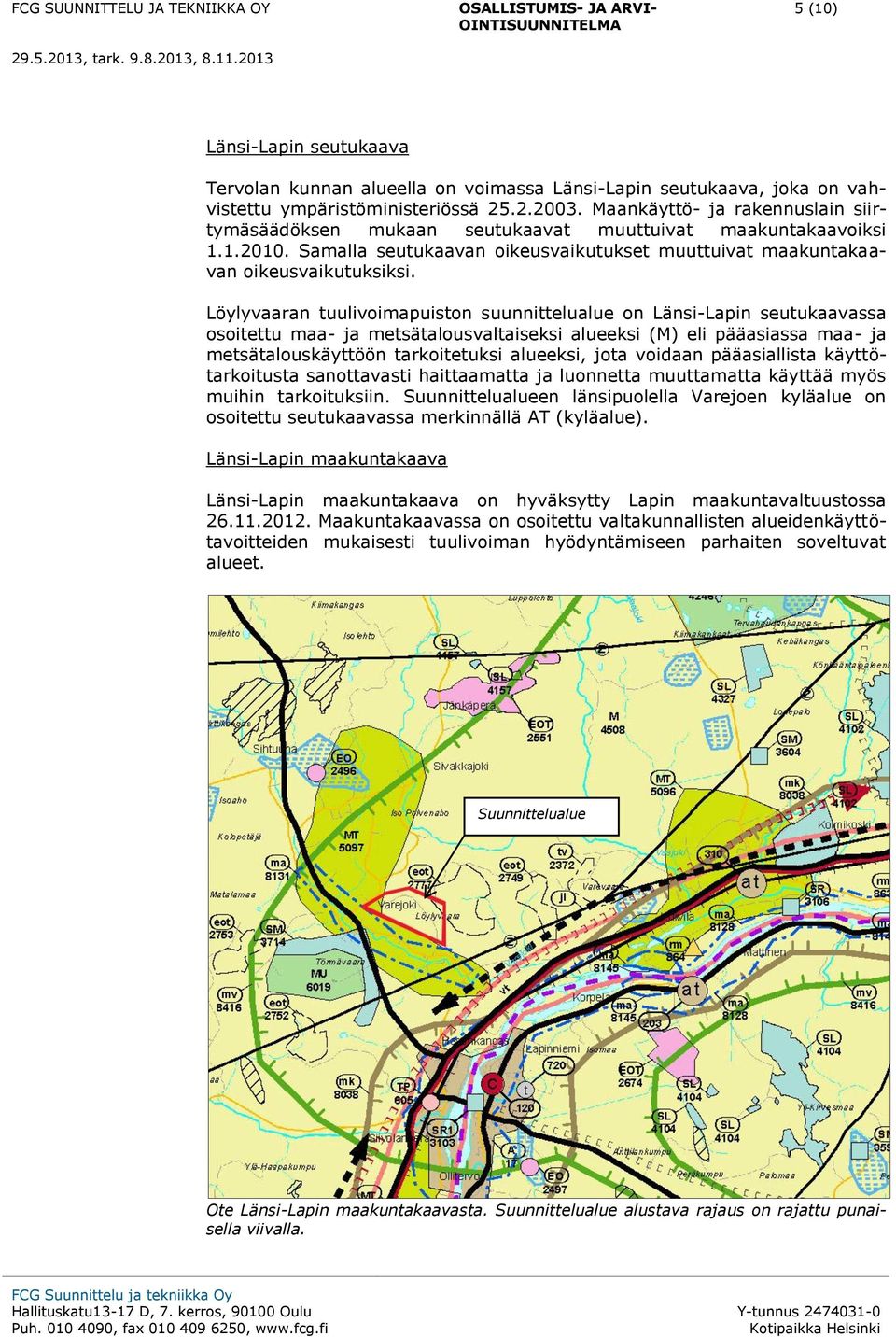 Löylyvaaran tuulivoimapuiston suunnittelualue on Länsi-Lapin seutukaavassa osoitettu maa- ja metsätalousvaltaiseksi alueeksi (M) eli pääasiassa maa- ja metsätalouskäyttöön tarkoitetuksi alueeksi,