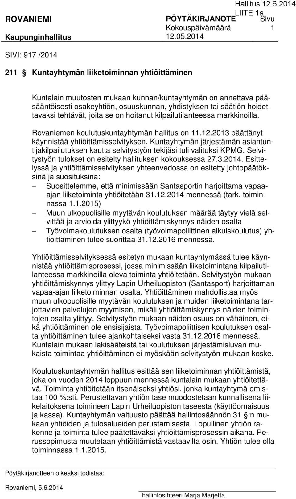 tehtävät, joita se on hoitanut kilpailutilanteessa markkinoilla. Rovaniemen koulutuskuntayhtymän hallitus on 11.12.2013 päättänyt käynnistää yhtiöittämisselvityksen.