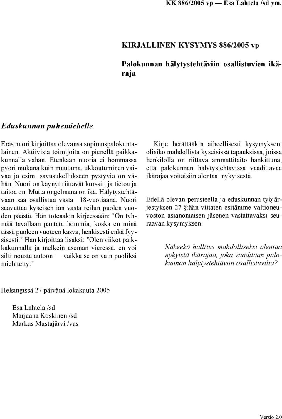 Nuori on käynyt riittävät kurssit, ja tietoa ja taitoa on. Mutta ongelmana on ikä. Hälytystehtävään saa osallistua vasta 18-vuotiaana. Nuori saavuttaa kyseisen iän vasta reilun puolen vuoden päästä.