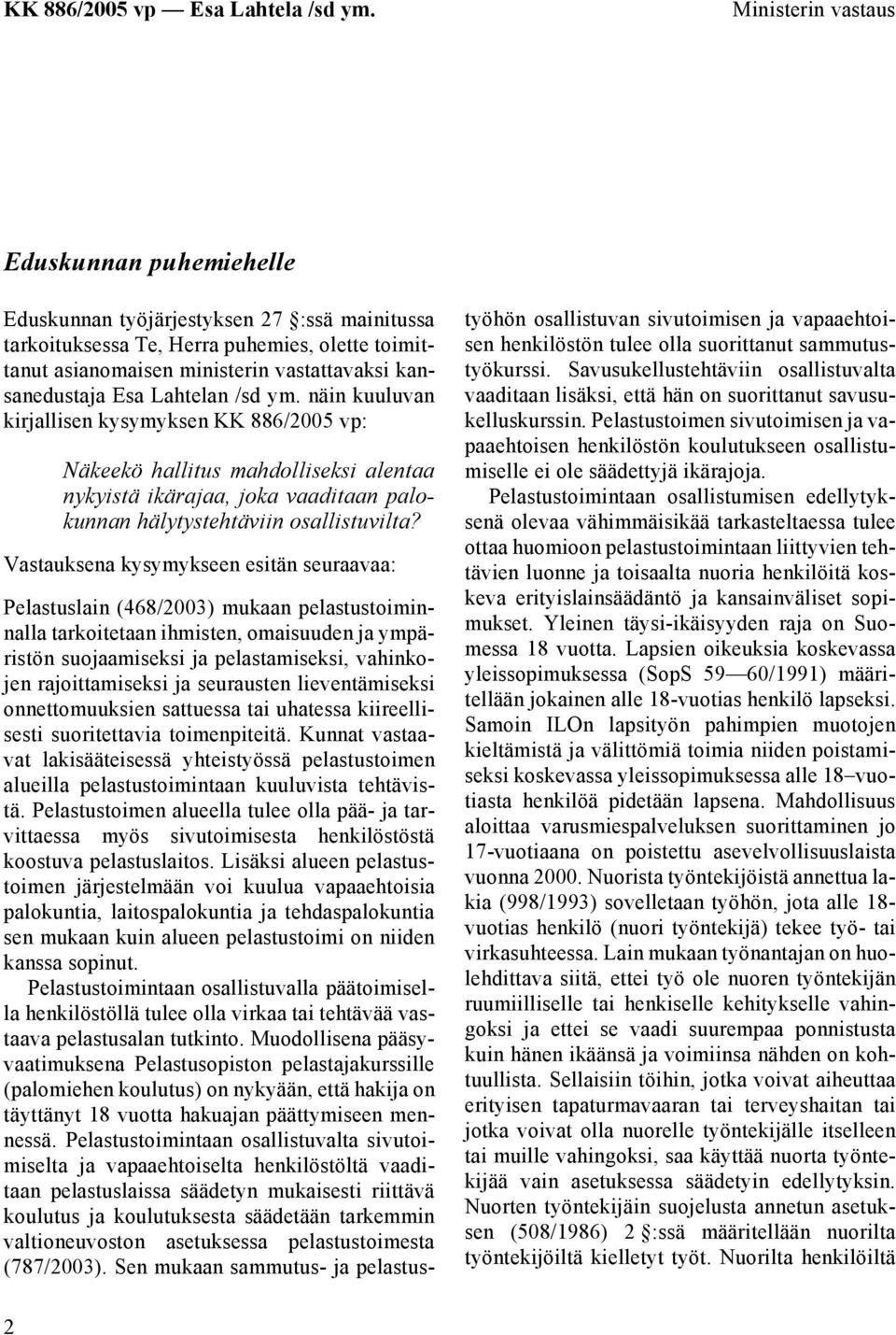 Vastauksena kysymykseen esitän seuraavaa: Pelastuslain (468/2003) mukaan pelastustoiminnalla tarkoitetaan ihmisten, omaisuuden ja ympäristön suojaamiseksi ja pelastamiseksi, vahinkojen