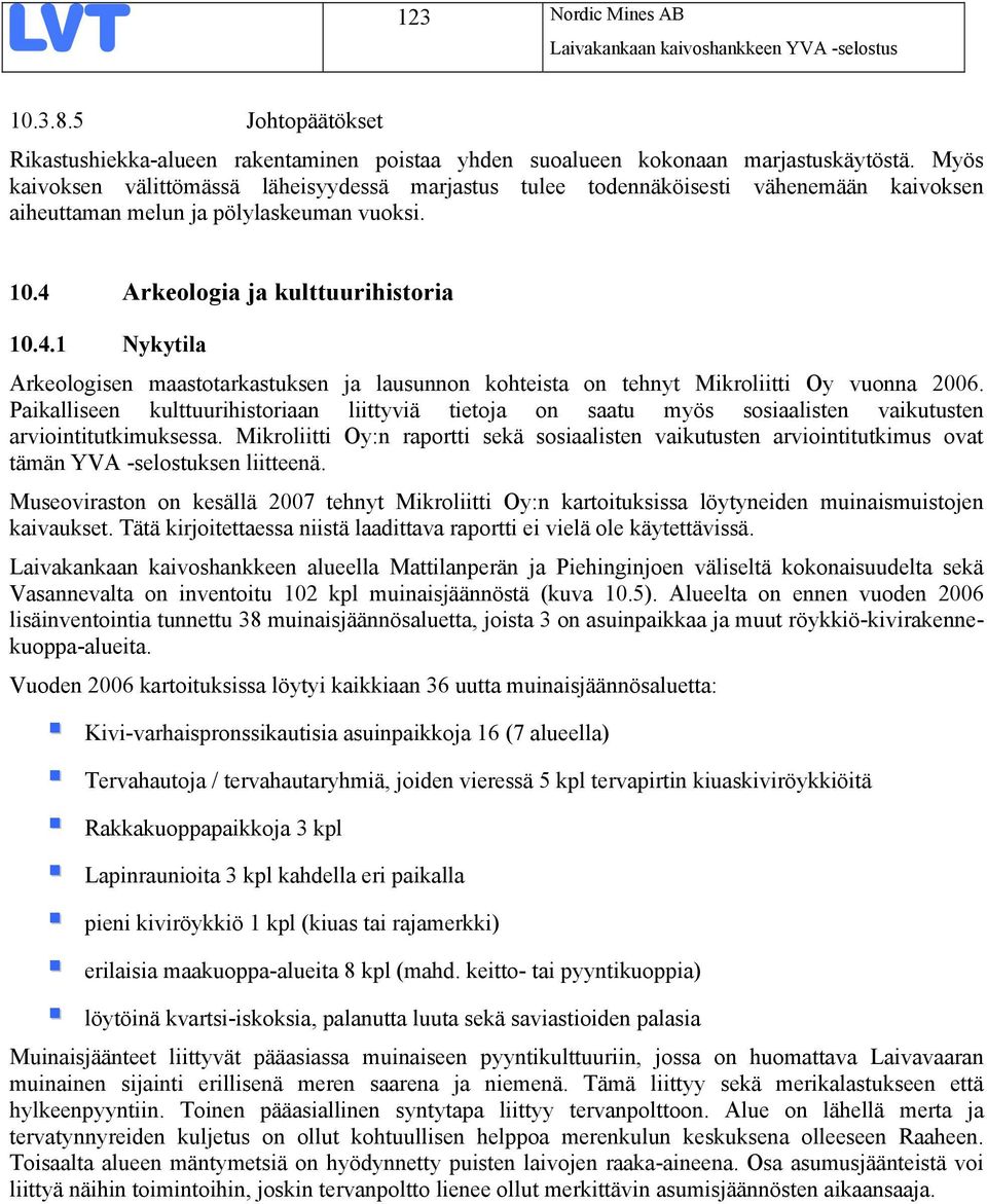 Arkeologia ja kulttuurihistoria 10.4.1 Nykytila Arkeologisen maastotarkastuksen ja lausunnon kohteista on tehnyt Mikroliitti Oy vuonna 2006.
