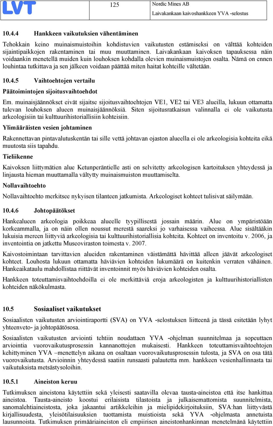 Laivakankaan kaivoksen tapauksessa näin voidaankin menetellä muiden kuin louhoksen kohdalla olevien muinaismuistojen osalta.
