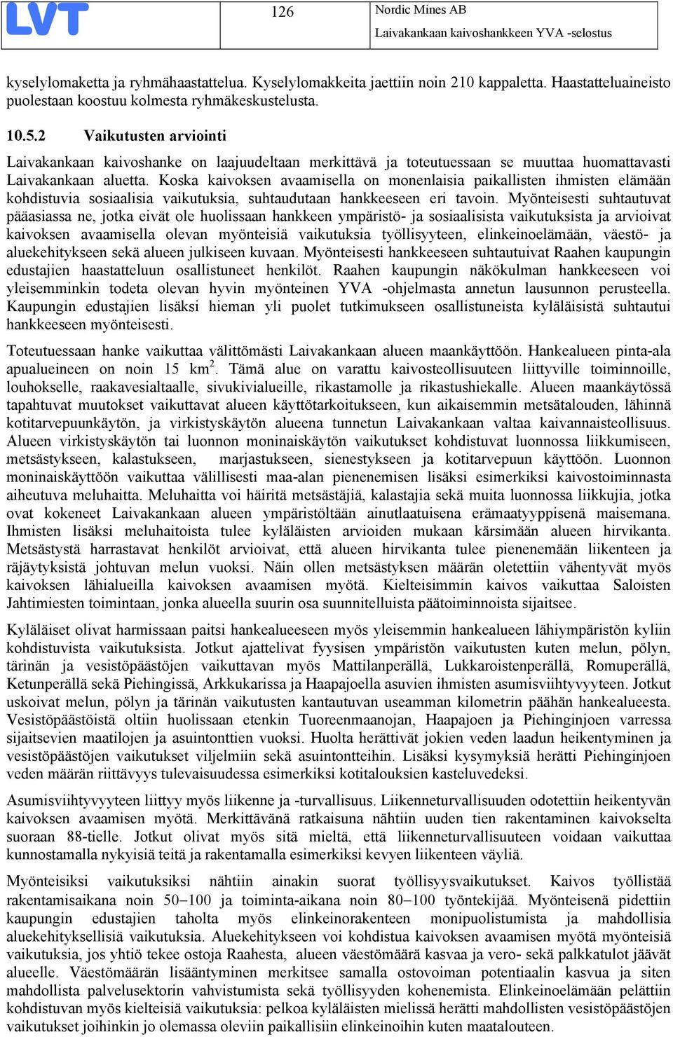 Koska kaivoksen avaamisella on monenlaisia paikallisten ihmisten elämään kohdistuvia sosiaalisia vaikutuksia, suhtaudutaan hankkeeseen eri tavoin.