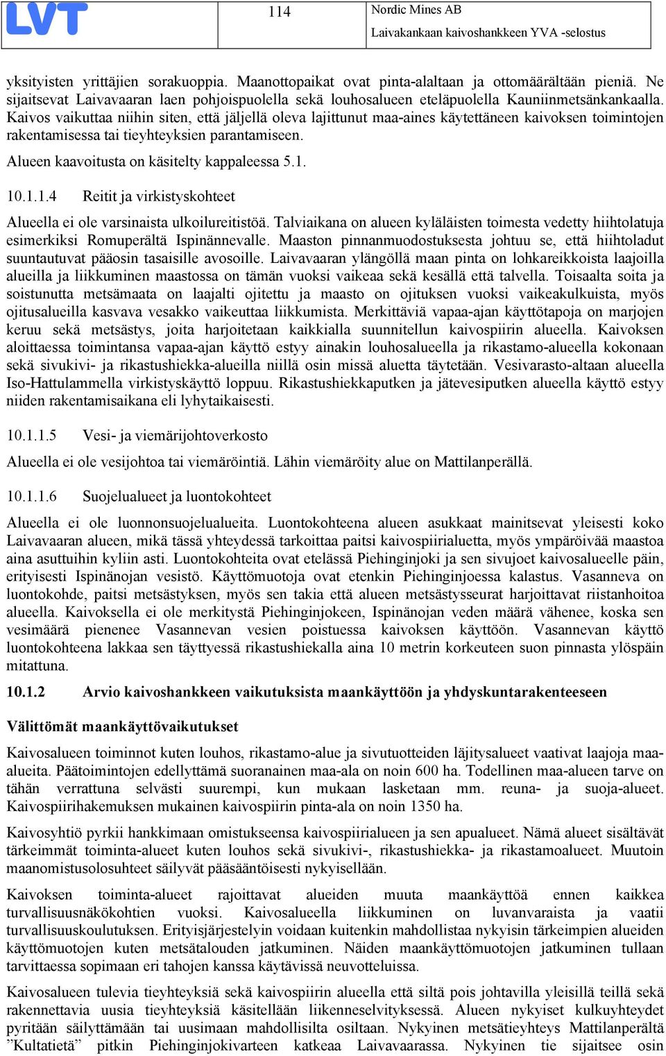 Kaivos vaikuttaa niihin siten, että jäljellä oleva lajittunut maa-aines käytettäneen kaivoksen toimintojen rakentamisessa tai tieyhteyksien parantamiseen.