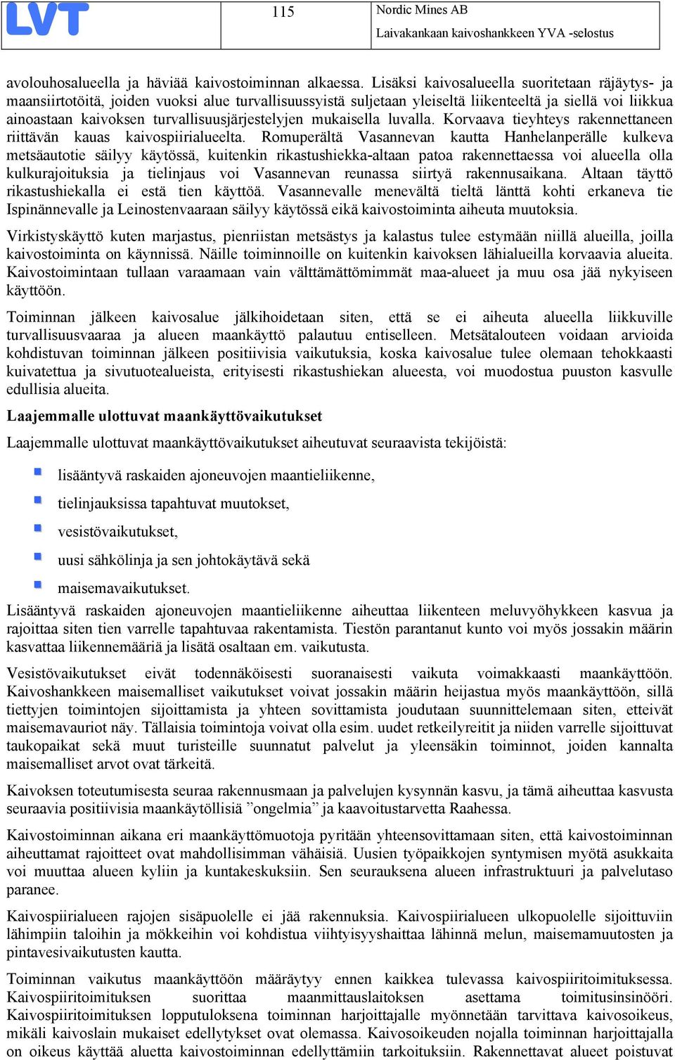 turvallisuusjärjestelyjen mukaisella luvalla. Korvaava tieyhteys rakennettaneen riittävän kauas kaivospiirialueelta.
