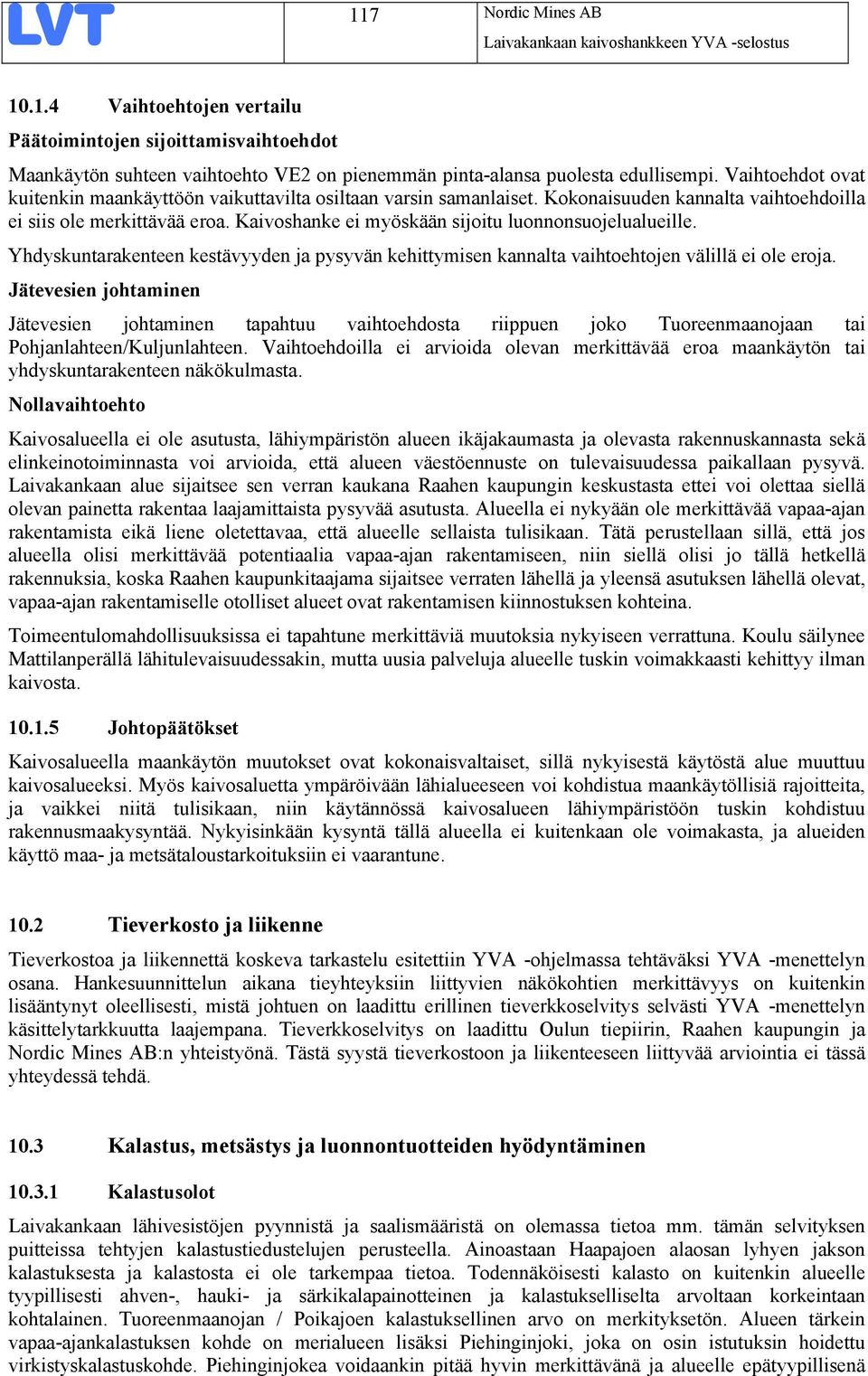 Kaivoshanke ei myöskään sijoitu luonnonsuojelualueille. Yhdyskuntarakenteen kestävyyden ja pysyvän kehittymisen kannalta vaihtoehtojen välillä ei ole eroja.