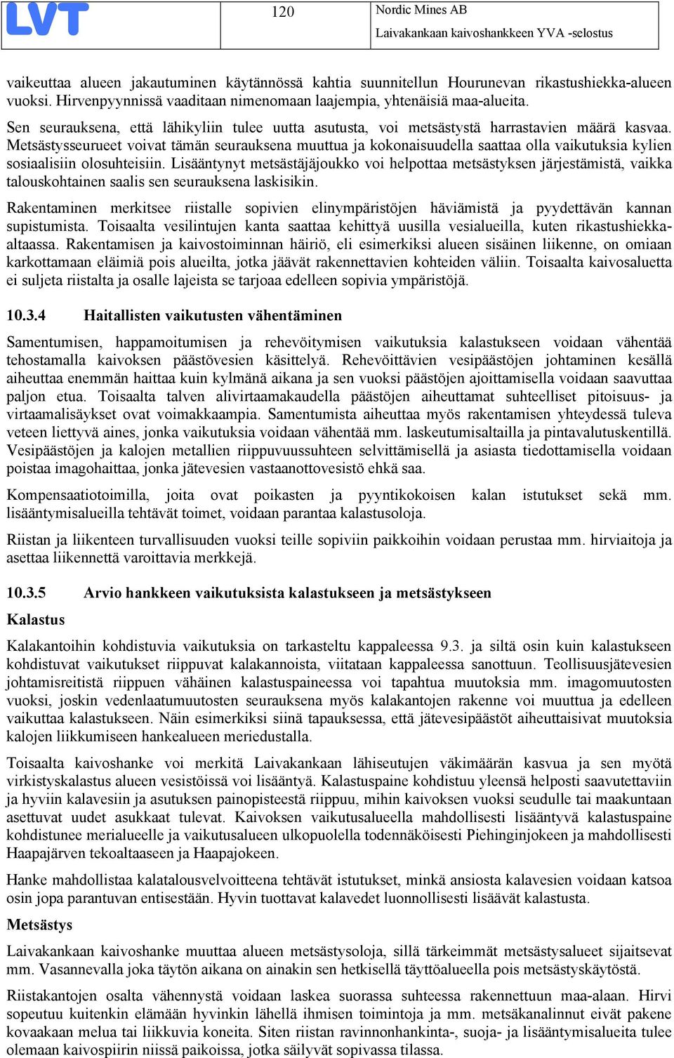 Metsästysseurueet voivat tämän seurauksena muuttua ja kokonaisuudella saattaa olla vaikutuksia kylien sosiaalisiin olosuhteisiin.