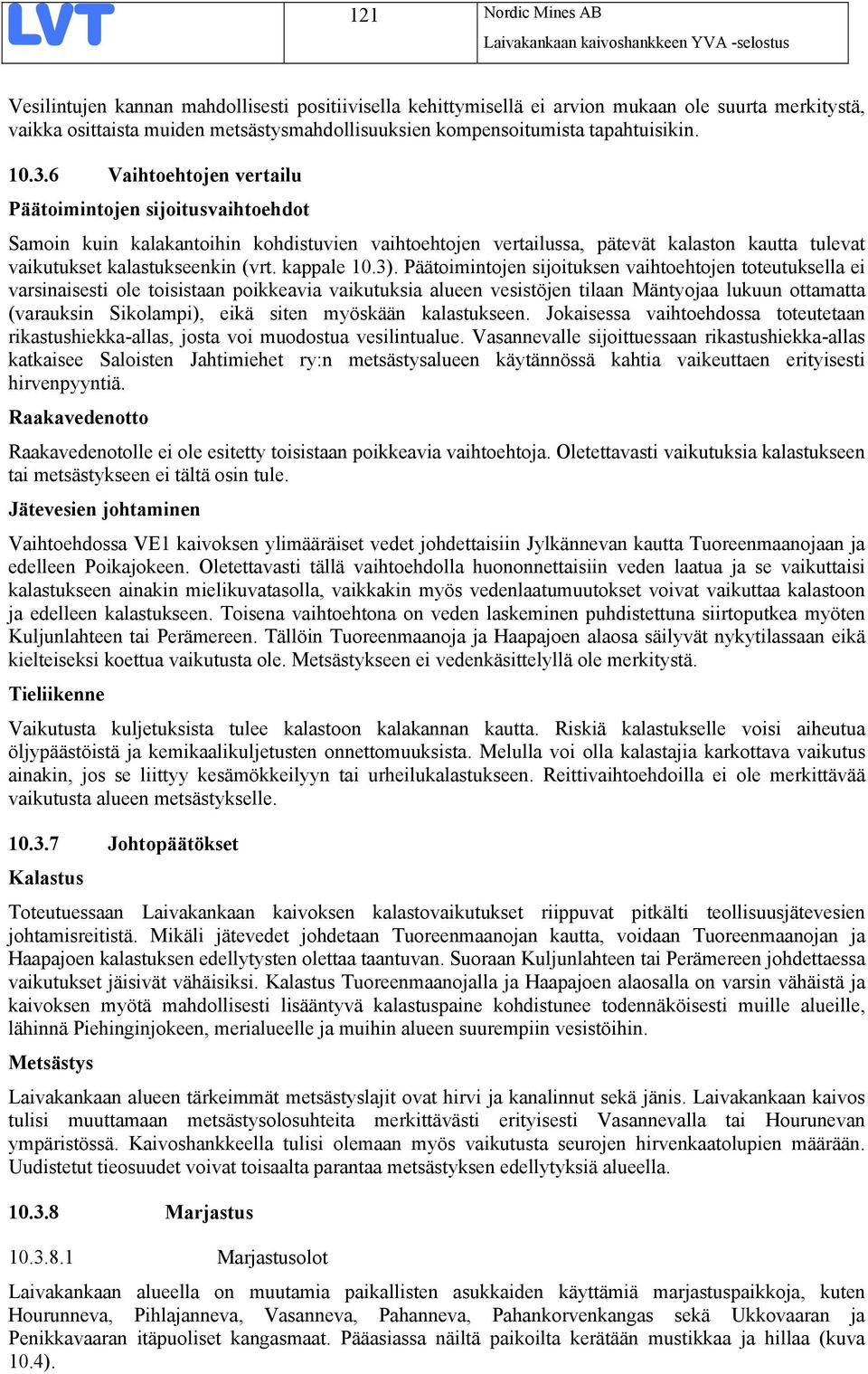 6 Vaihtoehtojen vertailu Päätoimintojen sijoitusvaihtoehdot Samoin kuin kalakantoihin kohdistuvien vaihtoehtojen vertailussa, pätevät kalaston kautta tulevat vaikutukset kalastukseenkin (vrt.