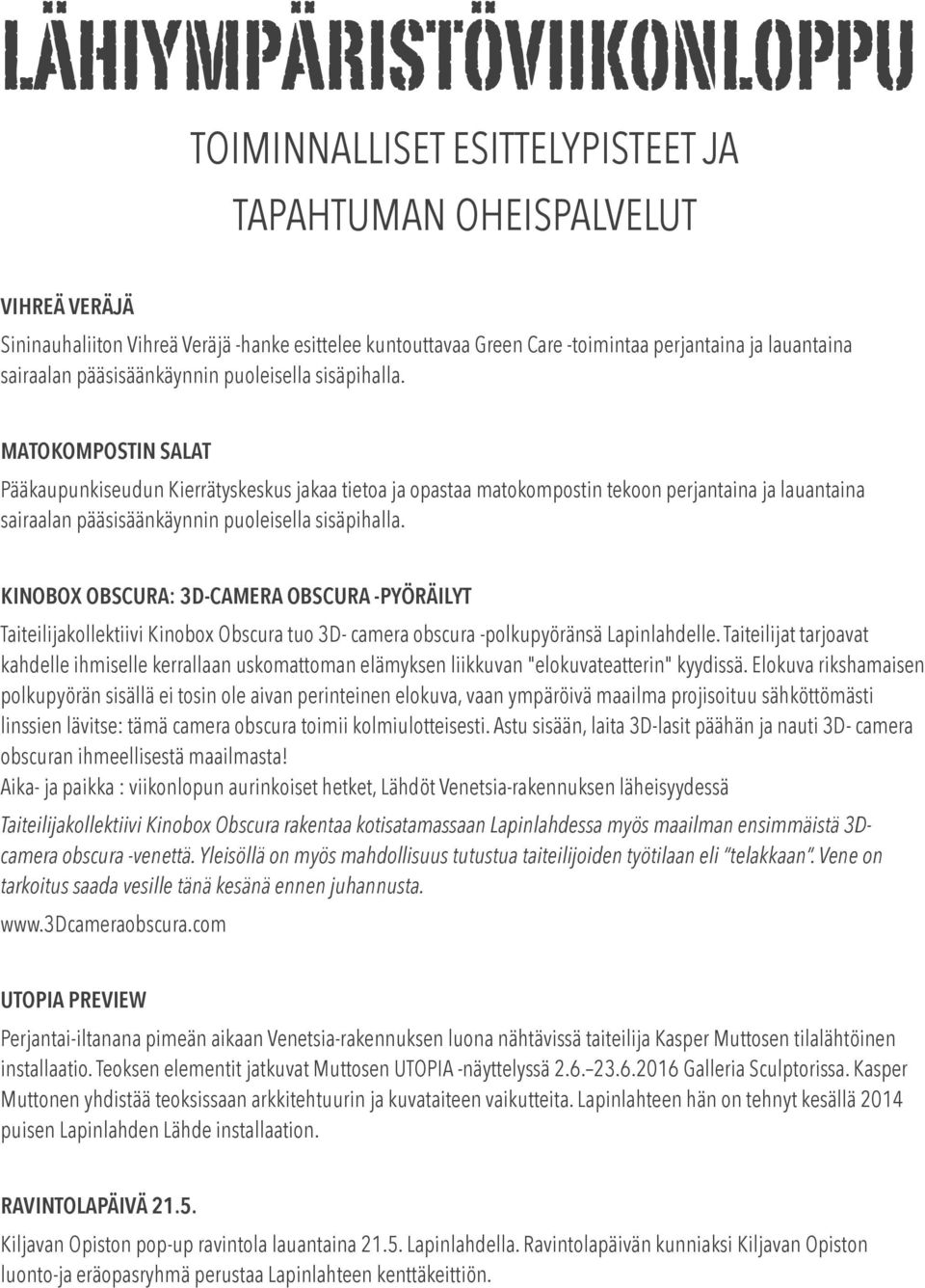 MATOKOMPOSTIN SALAT Pääkaupunkiseudun Kierrätyskeskus jakaa tietoa ja opastaa matokompostin tekoon perjantaina ja  KINOBOX OBSCURA: 3D-CAMERA OBSCURA -PYÖRÄILYT Taiteilijakollektiivi Kinobox Obscura