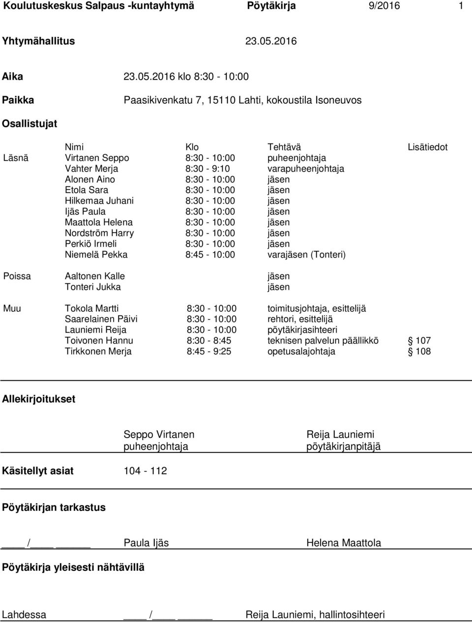 2016 klo 8:30-10:00 Paikka Paasikivenkatu 7, 15110 Lahti, kokoustila Isoneuvos Osallistujat Nimi Klo Tehtävä Lisätiedot Läsnä Virtanen Seppo 8:30-10:00 puheenjohtaja Vahter Merja 8:30-9:10