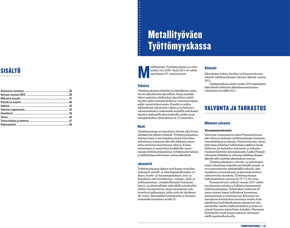 Tehtävä Työttömyyskassan tehtävänä on lakisääteisen ansioturvan järjestäminen jäsenilleen.