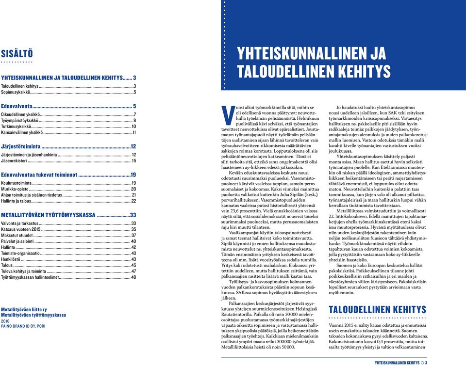 ..19 Koulutustoiminta...19 Murikka-opisto... 20 Ahjon toimitus ja sisäinen tiedotus... 21 Hallinto ja talous...22 Metallityöväen Työttömyyskassa...33 Valvonta ja tarkastus...33 Katsaus vuoteen 2015.