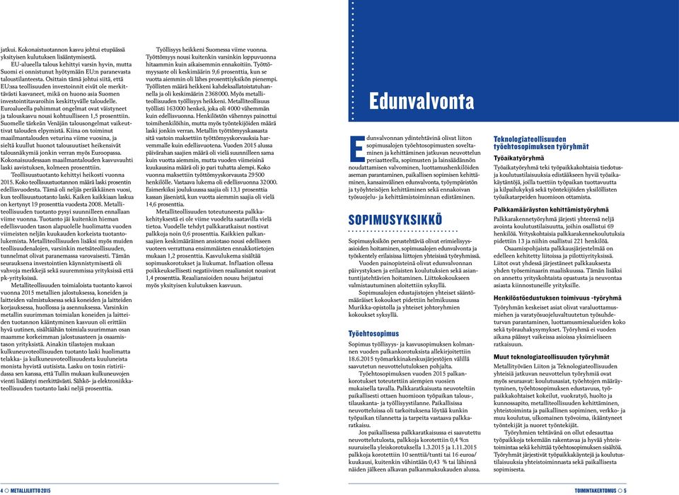Osittain tämä johtui siitä, että EU:ssa teollisuuden investoinnit eivät ole merkittävästi kasvaneet, mikä on huono asia Suomen investointitavaroihin keskittyvälle taloudelle.