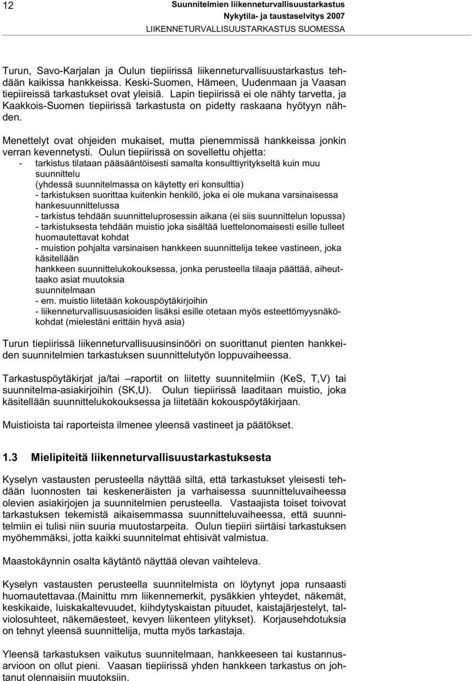Lapin tiepiirissä ei ole nähty tarvetta, ja Kaakkois-Suomen tiepiirissä tarkastusta on pidetty raskaana hyötyyn nähden.