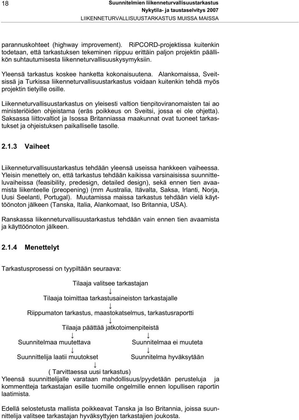 Yleensä tarkastus koskee hanketta kokonaisuutena. Alankomaissa, Sveitsissä ja Turkissa liikenneturvallisuustarkastus voidaan kuitenkin tehdä myös projektin tietyille osille.