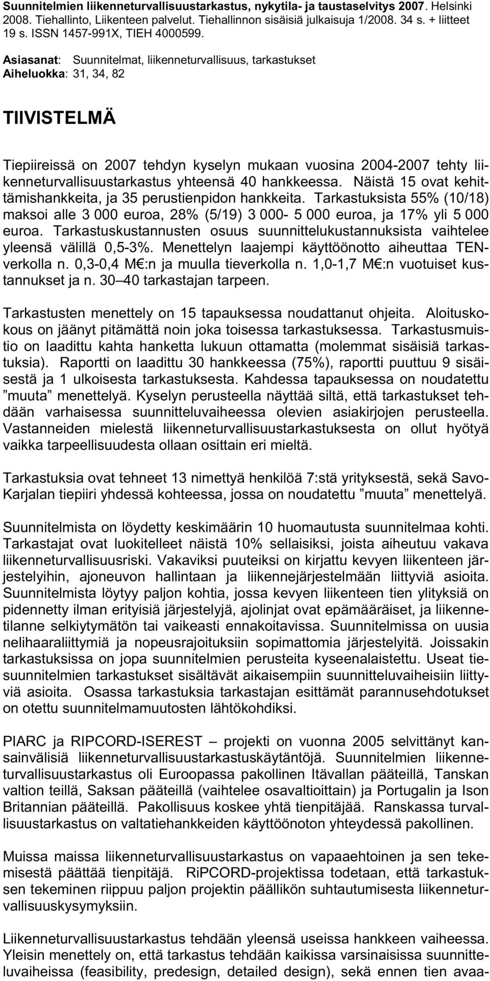 Asiasanat: Suunnitelmat, liikenneturvallisuus, tarkastukset Aiheluokka: 31, 34, 82 TIIVISTELMÄ Tiepiireissä on 2007 tehdyn kyselyn mukaan vuosina 2004-2007 tehty liikenneturvallisuustarkastus