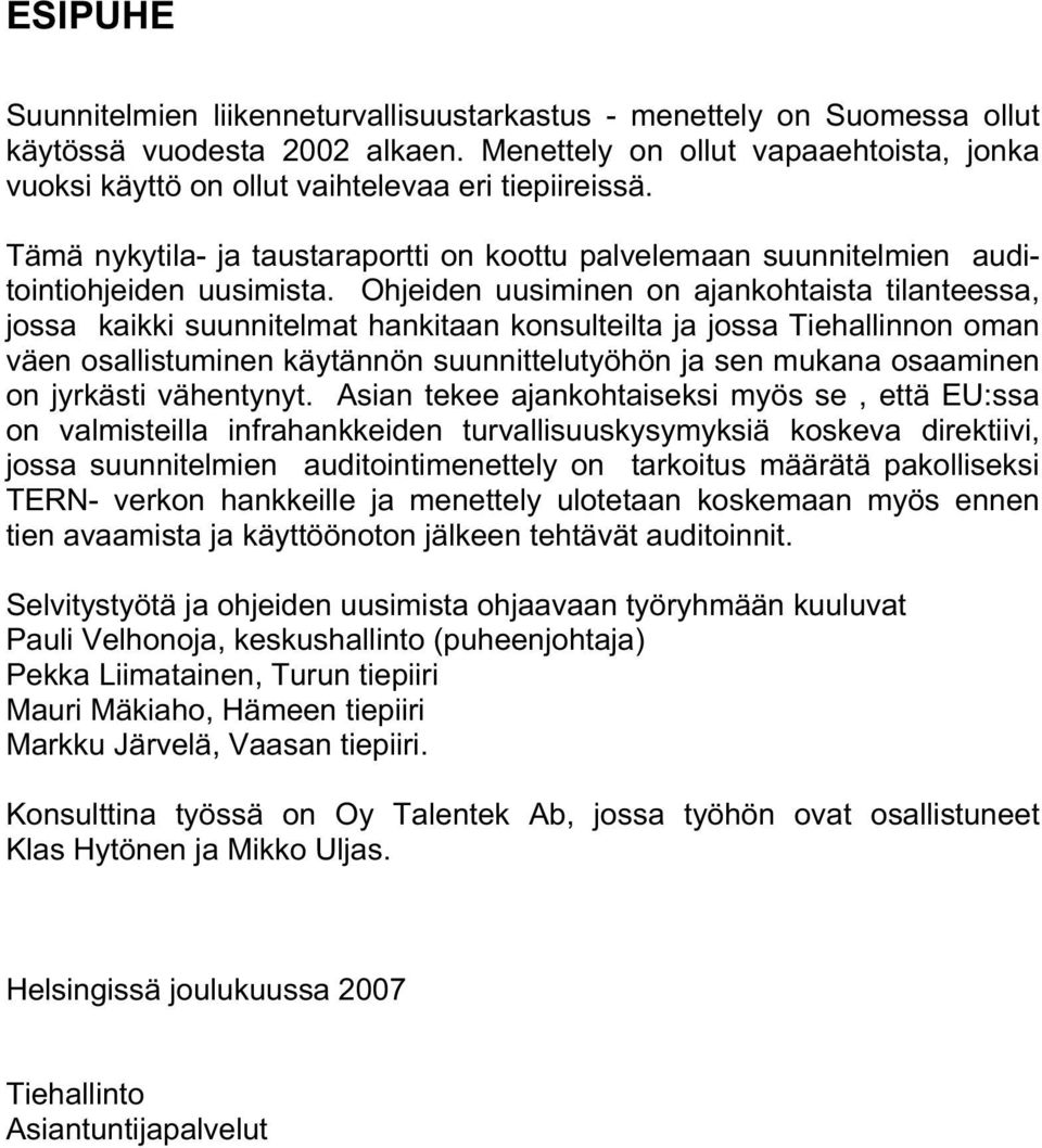 Ohjeiden uusiminen on ajankohtaista tilanteessa, jossa kaikki suunnitelmat hankitaan konsulteilta ja jossa Tiehallinnon oman väen osallistuminen käytännön suunnittelutyöhön ja sen mukana osaaminen on