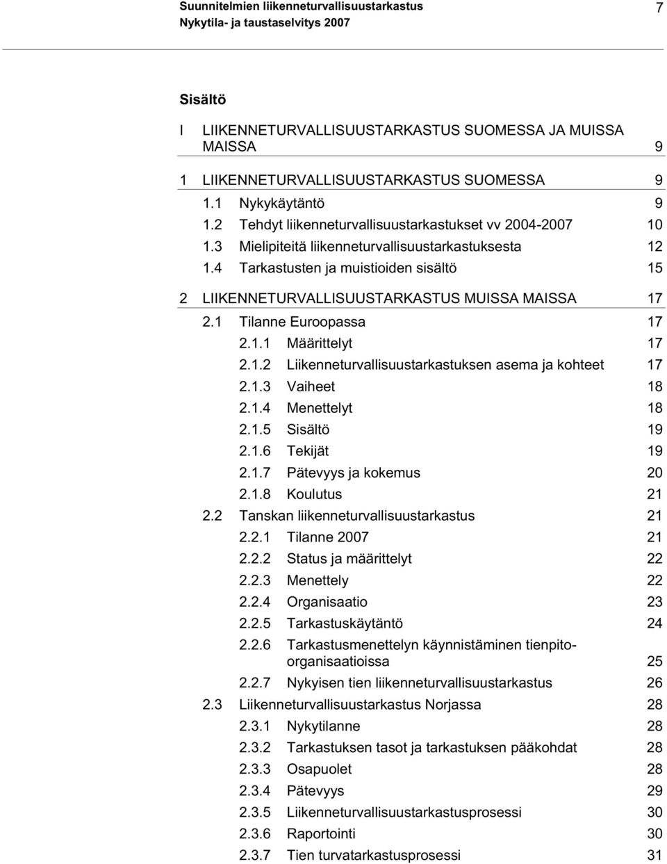 4 Tarkastusten ja muistioiden sisältö 15 2 LIIKENNETURVALLISUUSTARKASTUS MUISSA MAISSA 17 2.1 Tilanne Euroopassa 17 2.1.1 Määrittelyt 17 2.1.2 Liikenneturvallisuustarkastuksen asema ja kohteet 17 2.1.3 Vaiheet 18 2.
