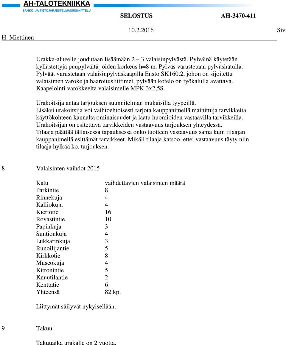 Kaapelointi varokkeelta valaisimelle MPK 3x2,5S. Urakoitsija antaa tarjouksen suunnitelman mukaisilla tyypeillä.