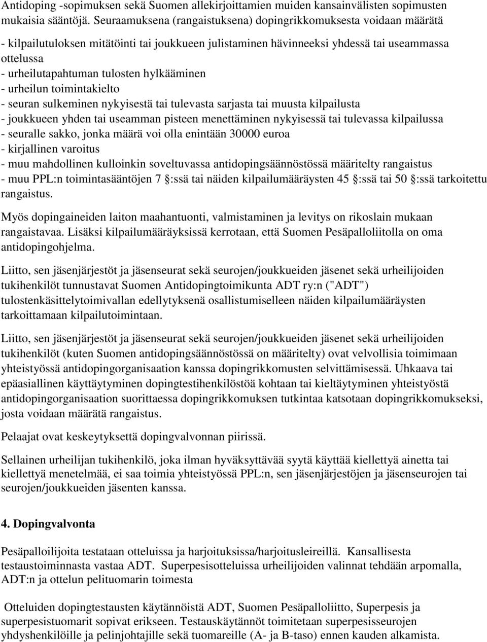 hylkääminen - urheilun toimintakielto - seuran sulkeminen nykyisestä tai tulevasta sarjasta tai muusta kilpailusta - joukkueen yhden tai useamman pisteen menettäminen nykyisessä tai tulevassa