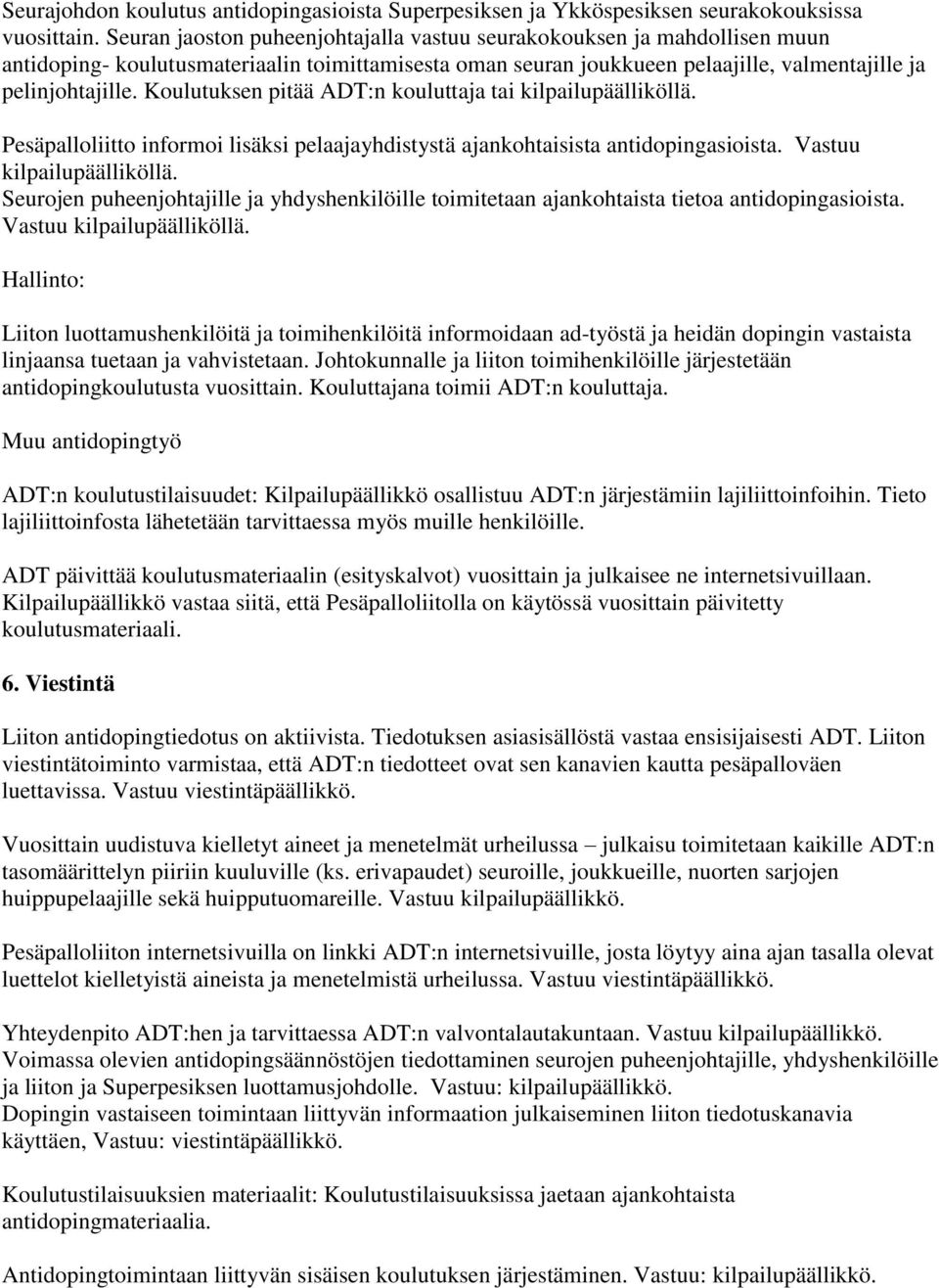 Koulutuksen pitää ADT:n kouluttaja tai kilpailupäälliköllä. Pesäpalloliitto informoi lisäksi pelaajayhdistystä ajankohtaisista antidopingasioista. Vastuu kilpailupäälliköllä.