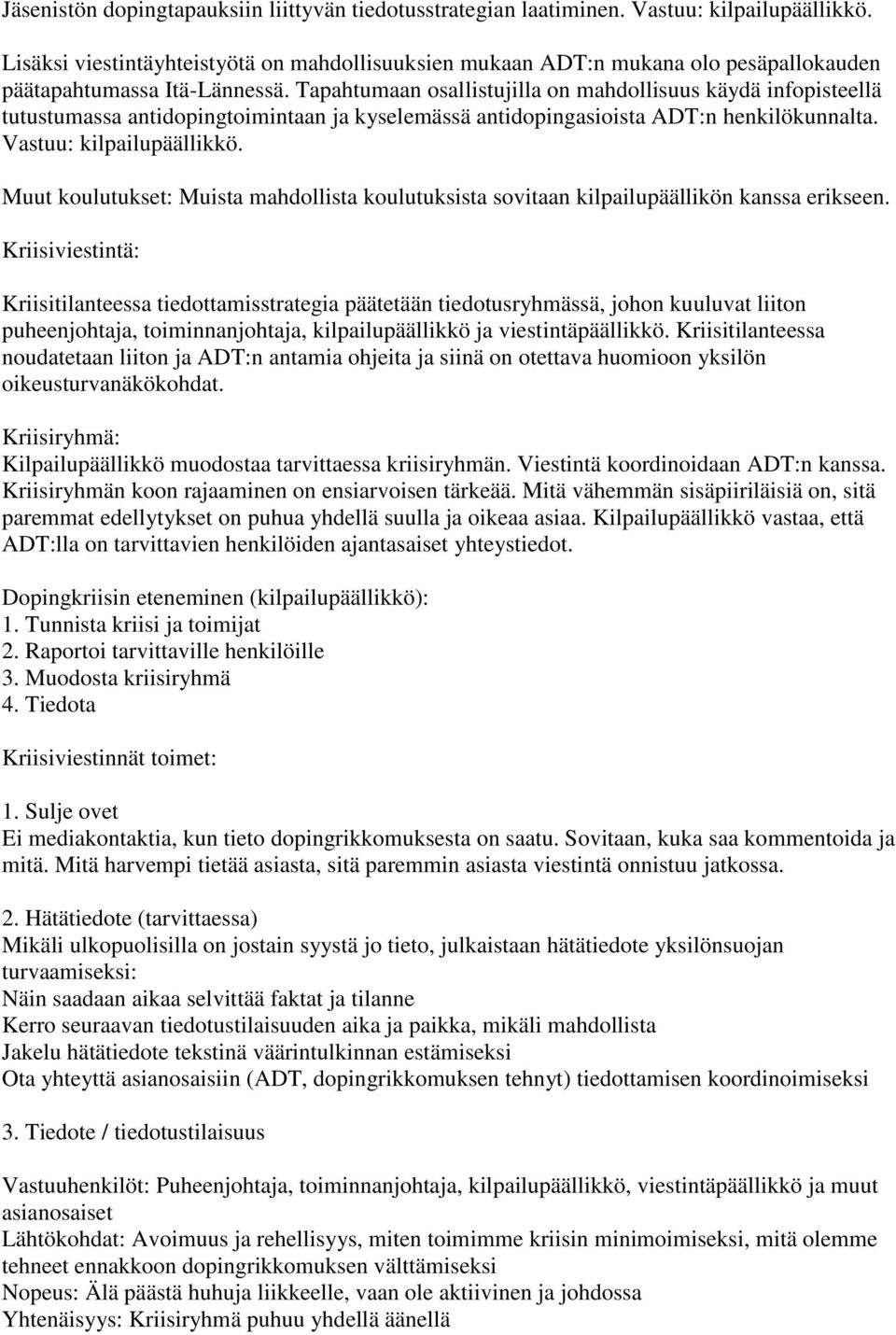 Tapahtumaan osallistujilla on mahdollisuus käydä infopisteellä tutustumassa antidopingtoimintaan ja kyselemässä antidopingasioista ADT:n henkilökunnalta. Vastuu: kilpailupäällikkö.