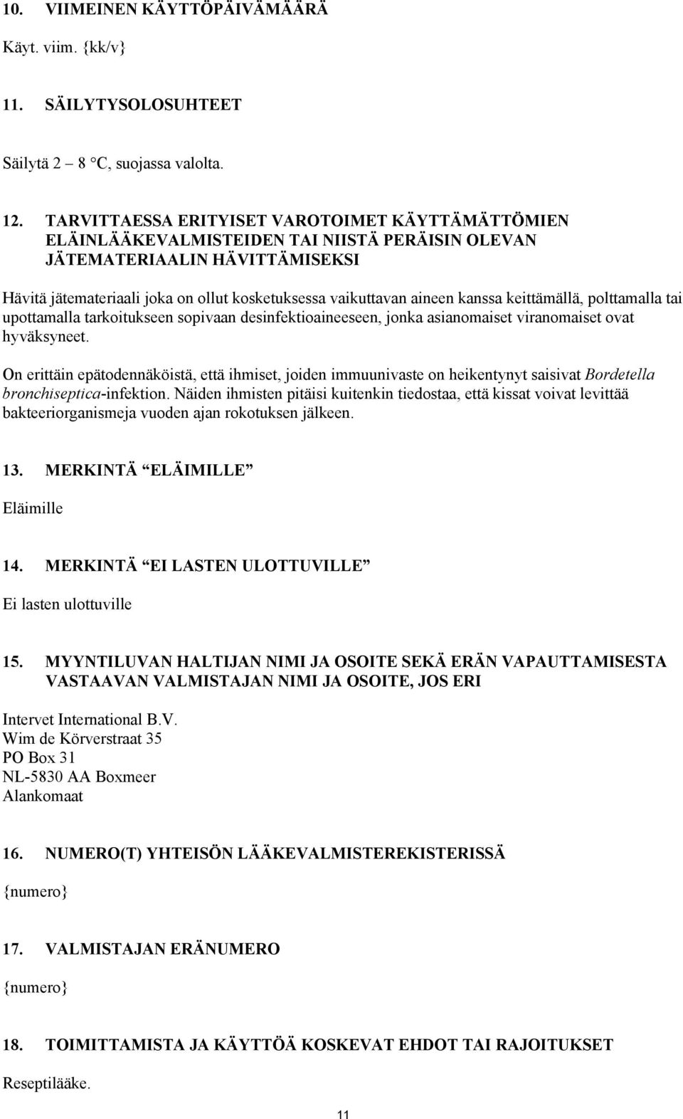 kanssa keittämällä, polttamalla tai upottamalla tarkoitukseen sopivaan desinfektioaineeseen, jonka asianomaiset viranomaiset ovat hyväksyneet.