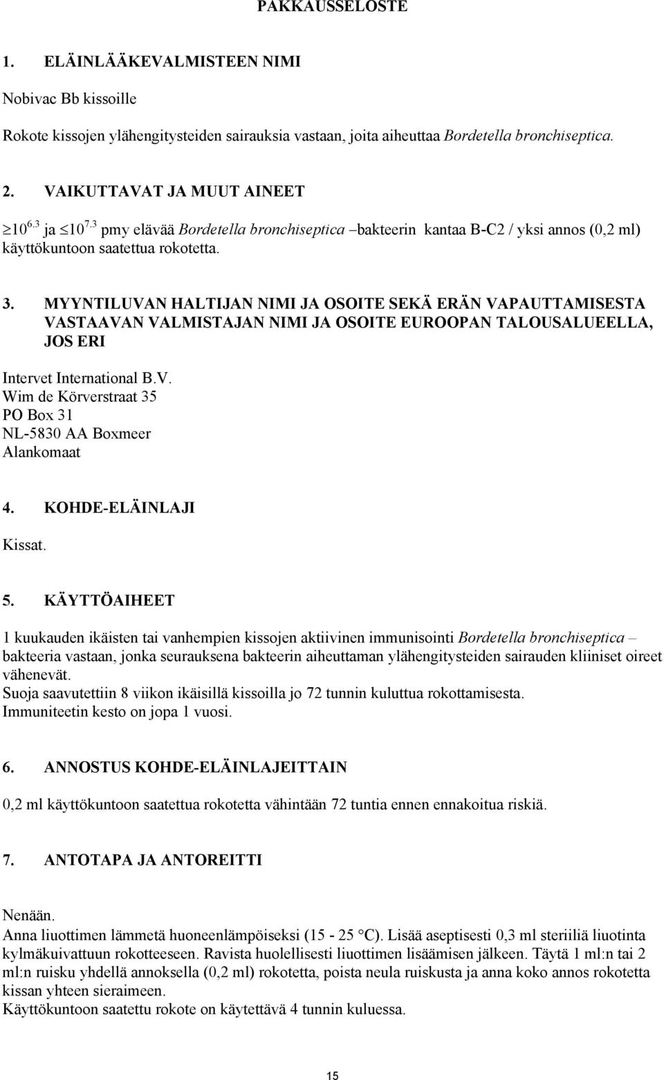 MYYNTILUVAN HALTIJAN NIMI JA OSOITE SEKÄ ERÄN VAPAUTTAMISESTA VASTAAVAN VALMISTAJAN NIMI JA OSOITE EUROOPAN TALOUSALUEELLA, JOS ERI Intervet International B.V. Wim de Körverstraat 35 PO Box 31 NL-5830 AA Boxmeer Alankomaat 4.