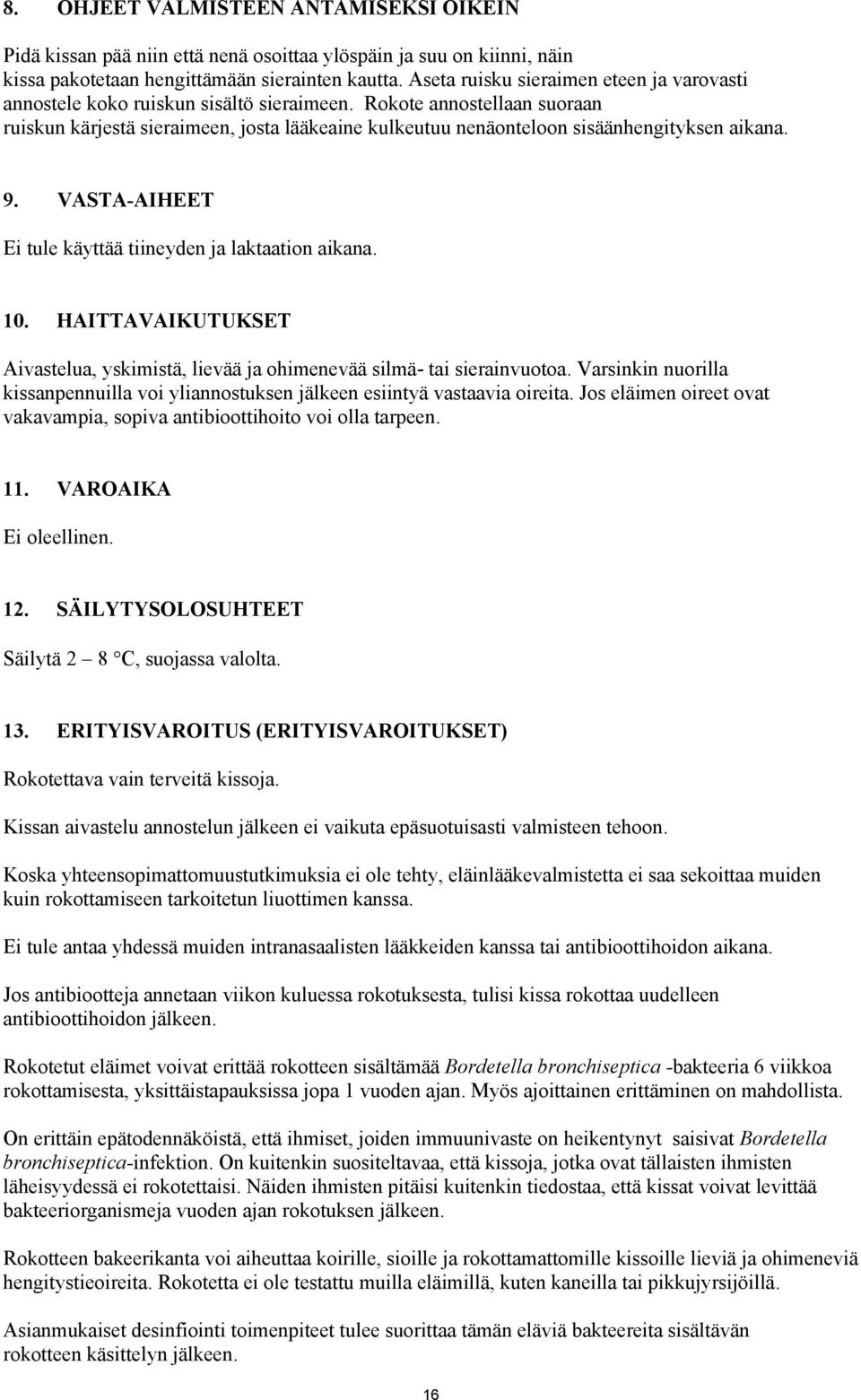 Rokote annostellaan suoraan ruiskun kärjestä sieraimeen, josta lääkeaine kulkeutuu nenäonteloon sisäänhengityksen aikana. 9. VASTA-AIHEET Ei tule käyttää tiineyden ja laktaation aikana. 10.