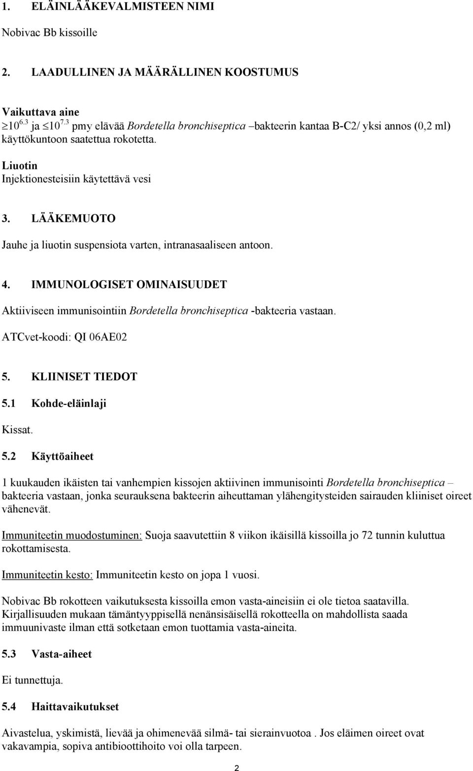 LÄÄKEMUOTO Jauhe ja liuotin suspensiota varten, intranasaaliseen antoon. 4. IMMUNOLOGISET OMINAISUUDET Aktiiviseen immunisointiin Bordetella bronchiseptica -bakteeria vastaan.