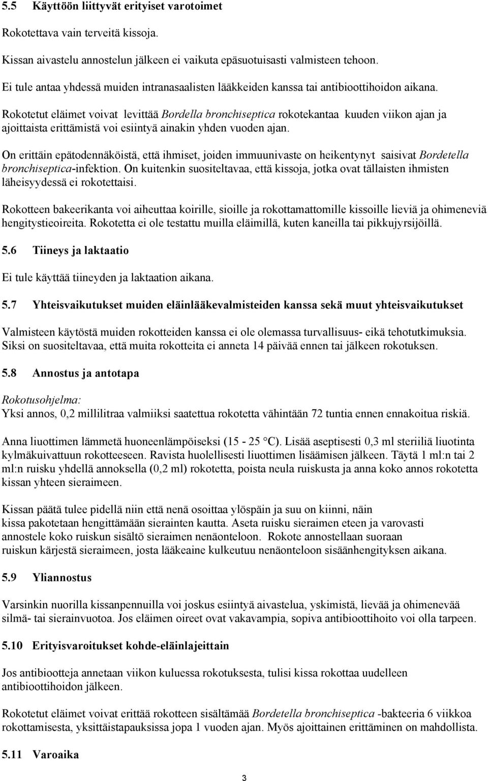 Rokotetut eläimet voivat levittää Bordella bronchiseptica rokotekantaa kuuden viikon ajan ja ajoittaista erittämistä voi esiintyä ainakin yhden vuoden ajan.