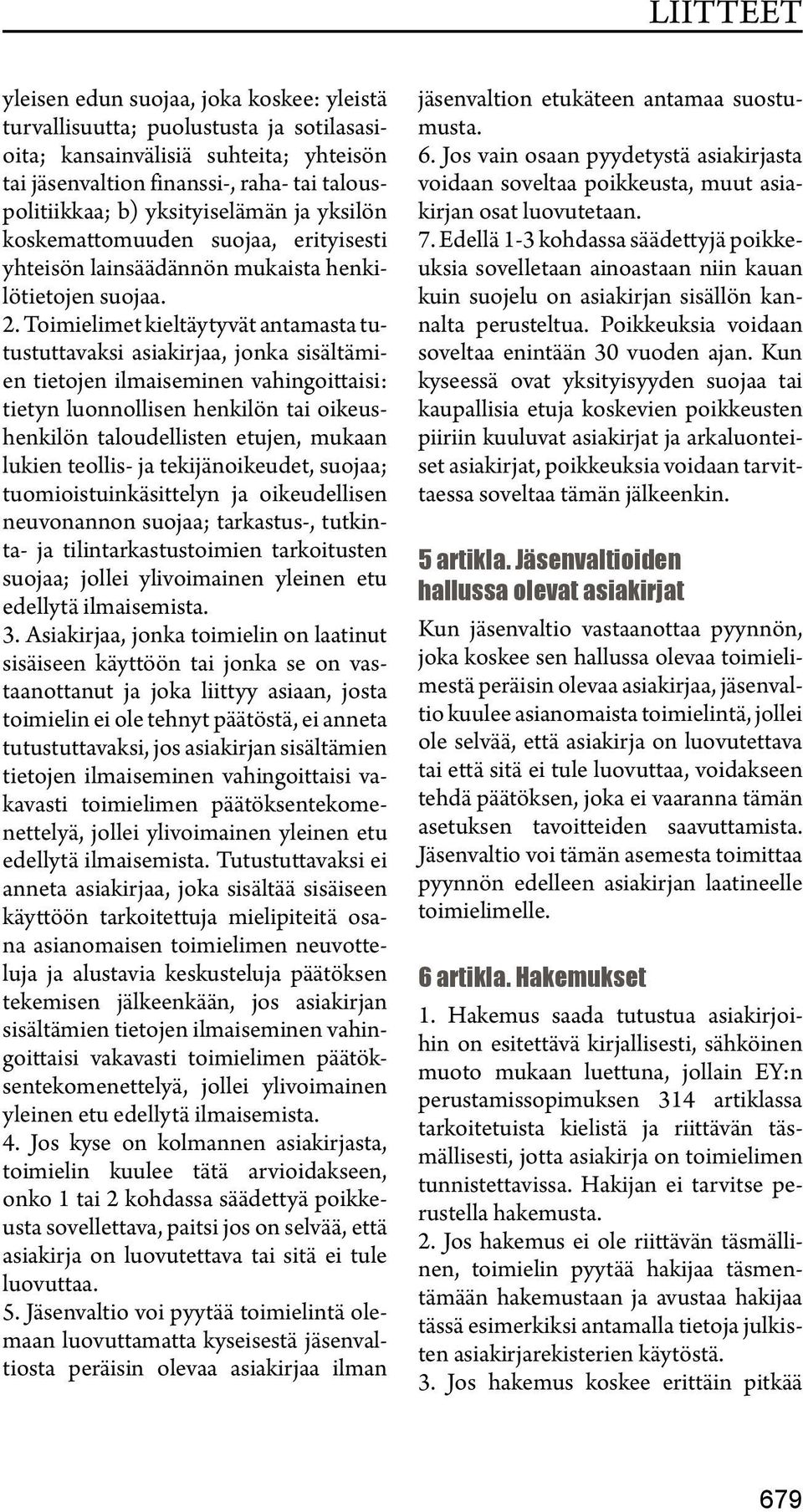 Toimielimet kieltäytyvät antamasta tutustuttavaksi asiakirjaa, jonka sisältämien tietojen ilmaiseminen vahingoittaisi: tietyn luonnollisen henkilön tai oikeushenkilön taloudellisten etujen, mukaan