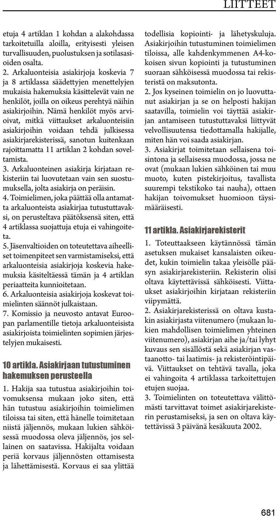 Nämä henkilöt myös arvioivat, mitkä viittaukset arkaluonteisiin asiakirjoihin voidaan tehdä julkisessa asiakirjarekisterissä, sanotun kuitenkaan rajoittamatta 11 artiklan 2 kohdan soveltamista. 3.