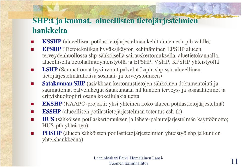 shp:ssä, alueellinen tietojärjestelmäratkaisu sosiaali- ja terveystoimeen) Satakunnan SHP (asiakkaan kertomustietojen sähköinen dokumentointi ja saumattomat palveluketjut Satakuntaan ml kuntien