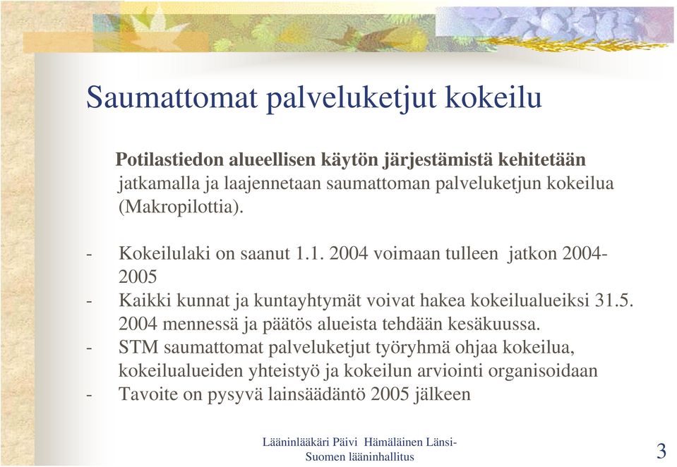 1. 2004 voimaan tulleen jatkon 2004-2005 - Kaikki kunnat ja kuntayhtymät voivat hakea kokeilualueiksi 31.5. 2004 mennessä ja päätös alueista tehdään kesäkuussa.