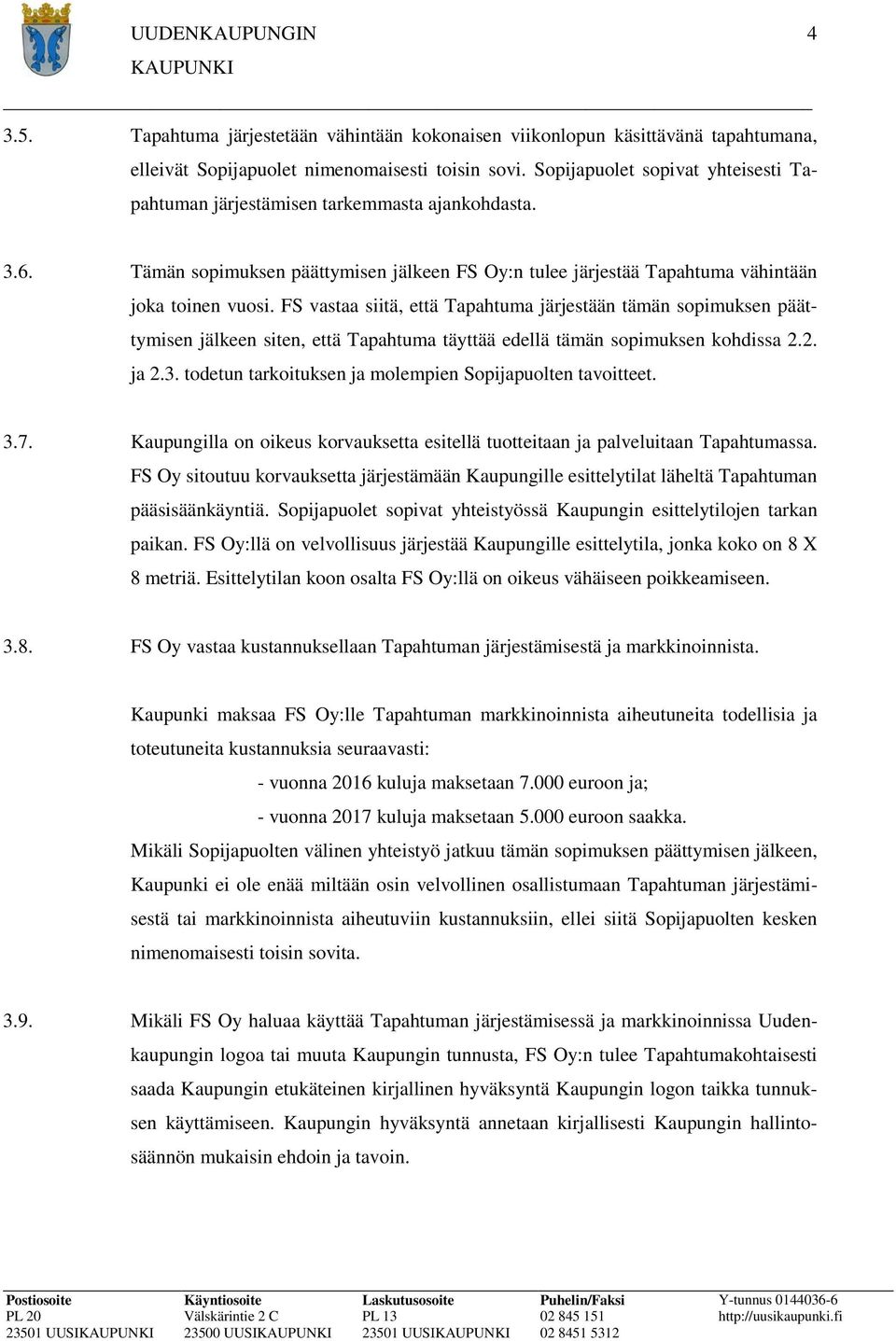 FS vastaa siitä, että Tapahtuma järjestään tämän sopimuksen päättymisen jälkeen siten, että Tapahtuma täyttää edellä tämän sopimuksen kohdissa 2.2. ja 2.3.