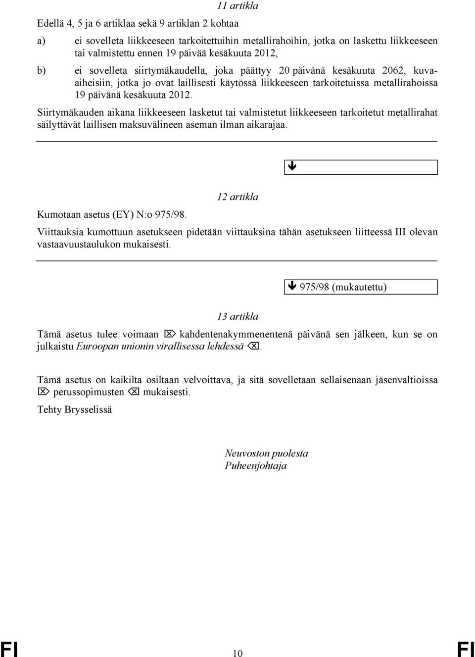 Siirtymäkauden aikana liikkeeseen lasketut tai valmistetut liikkeeseen tarkoitetut metallirahat säilyttävät laillisen maksuvälineen aseman ilman aikarajaa. Kumotaan asetus (EY) N:o 975/98.