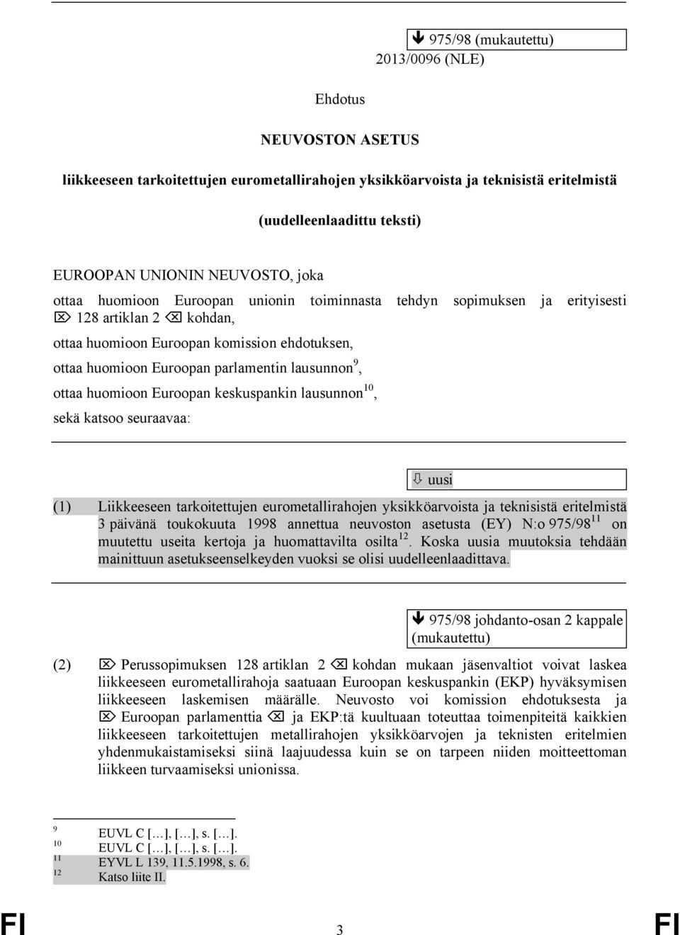 ottaa huomioon Euroopan keskuspankin lausunnon 10, sekä katsoo seuraavaa: ja erityisesti uusi (1) Liikkeeseen tarkoitettujen eurometallirahojen yksikköarvoista ja teknisistä eritelmistä 3 päivänä