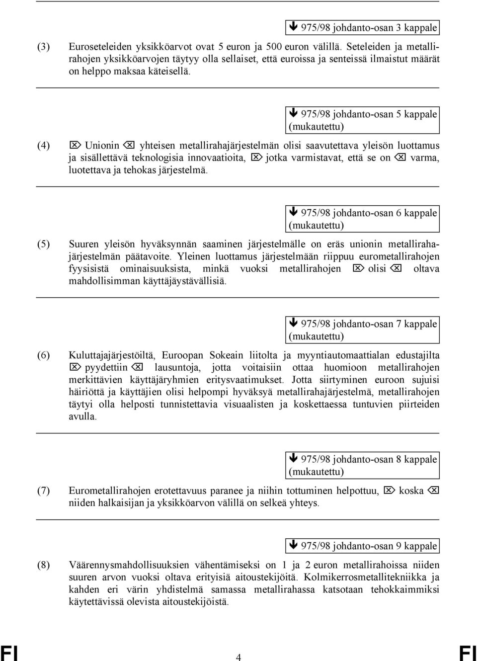 975/98 johdanto-osan 5 kappale (mukautettu) (4) Unionin yhteisen metallirahajärjestelmän olisi saavutettava yleisön luottamus ja sisällettävä teknologisia innovaatioita, jotka varmistavat, että se on