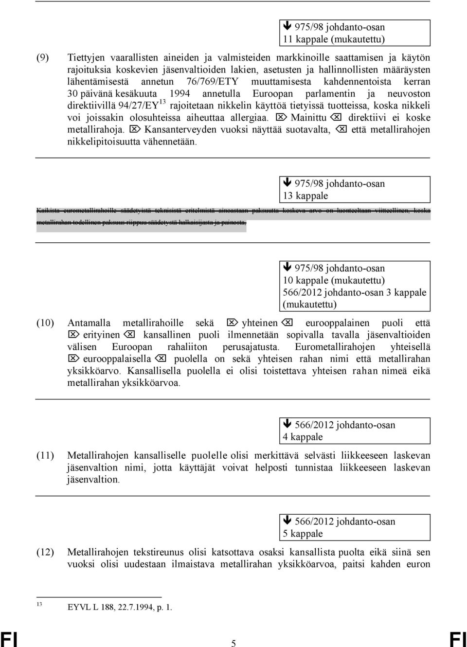 rajoitetaan nikkelin käyttöä tietyissä tuotteissa, koska nikkeli voi joissakin olosuhteissa aiheuttaa allergiaa. Mainittu direktiivi ei koske metallirahoja.