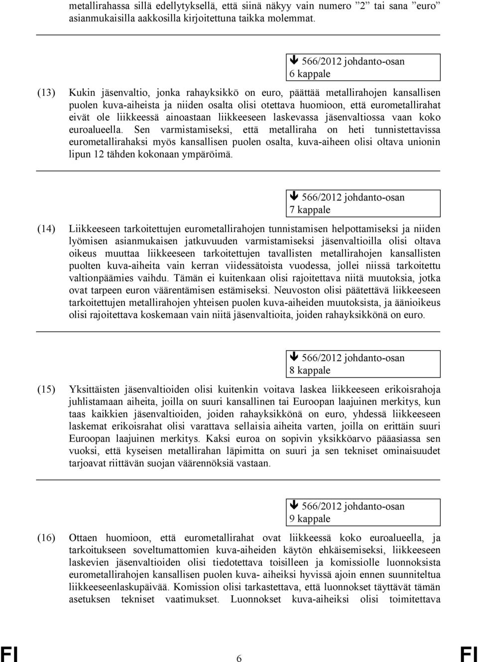 eurometallirahat eivät ole liikkeessä ainoastaan liikkeeseen laskevassa jäsenvaltiossa vaan koko euroalueella.
