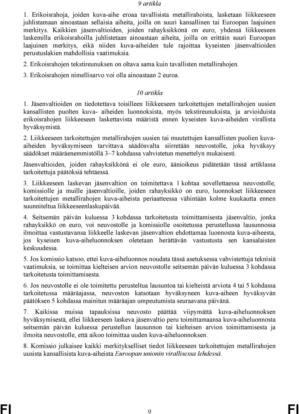 Kaikkien jäsenvaltioiden, joiden rahayksikkönä on euro, yhdessä liikkeeseen laskemilla erikoisrahoilla juhlistetaan ainoastaan aiheita, joilla on erittäin suuri Euroopan laajuinen merkitys, eikä