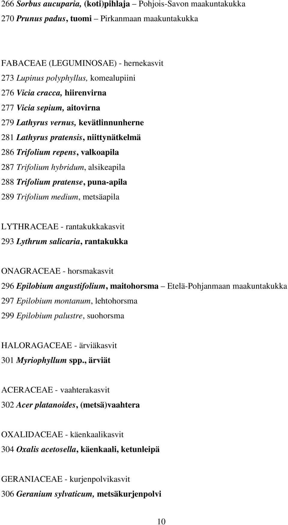 Trifolium pratense, puna-apila 289 Trifolium medium, metsäapila LYTHRACEAE - rantakukkakasvit 293 Lythrum salicaria, rantakukka ONAGRACEAE - horsmakasvit 296 Epilobium angustifolium, maitohorsma