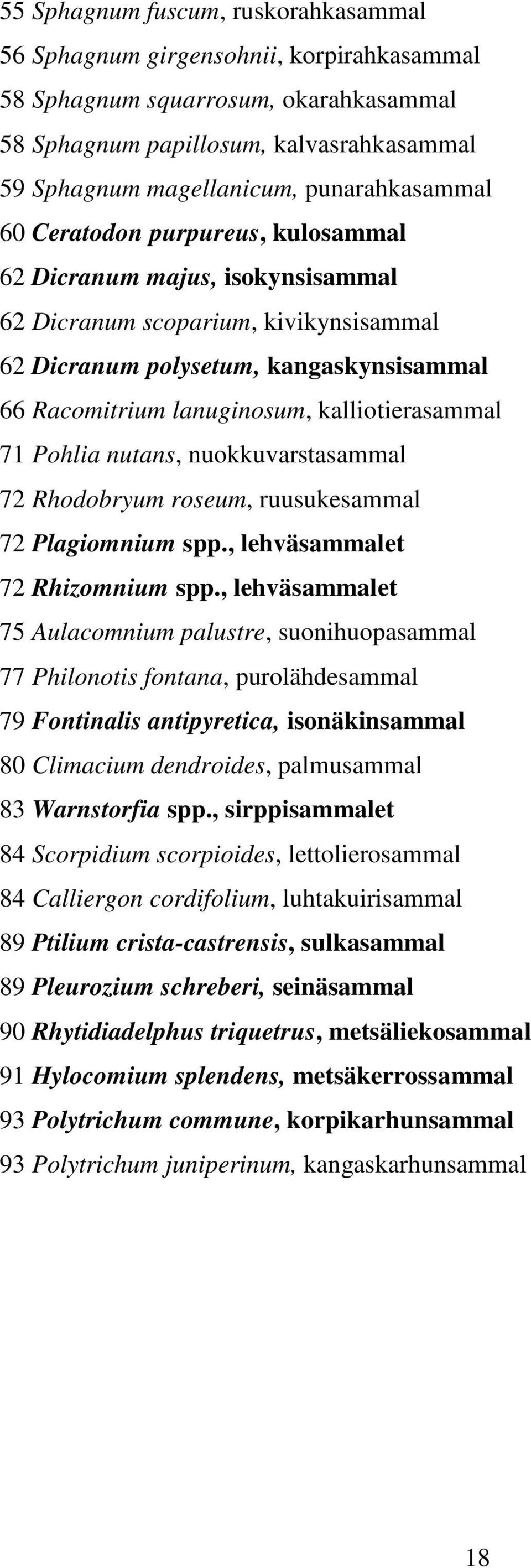 kalliotierasammal 71 Pohlia nutans, nuokkuvarstasammal 72 Rhodobryum roseum, ruusukesammal 72 Plagiomnium spp., lehväsammalet 72 Rhizomnium spp.