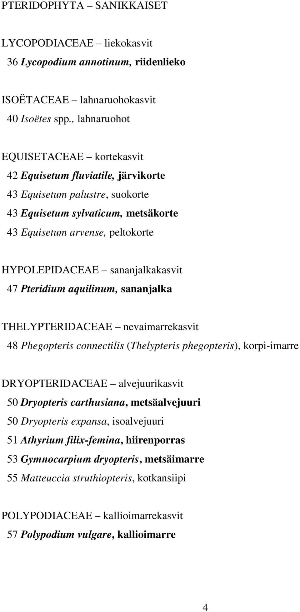 sananjalkakasvit 47 Pteridium aquilinum, sananjalka THELYPTERIDACEAE nevaimarrekasvit 48 Phegopteris connectilis (Thelypteris phegopteris), korpi-imarre DRYOPTERIDACEAE alvejuurikasvit 50