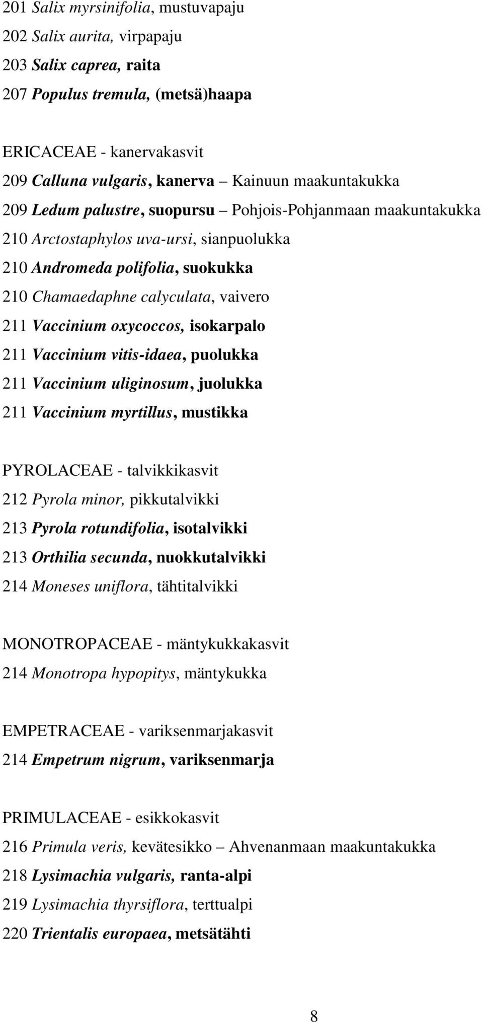 isokarpalo 211 Vaccinium vitis-idaea, puolukka 211 Vaccinium uliginosum, juolukka 211 Vaccinium myrtillus, mustikka PYROLACEAE - talvikkikasvit 212 Pyrola minor, pikkutalvikki 213 Pyrola