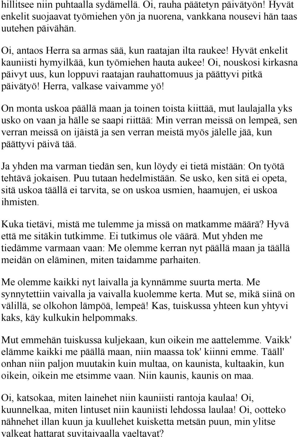 Oi, nouskosi kirkasna päivyt uus, kun loppuvi raatajan rauhattomuus ja päättyvi pitkä päivätyö! Herra, valkase vaivamme yö!