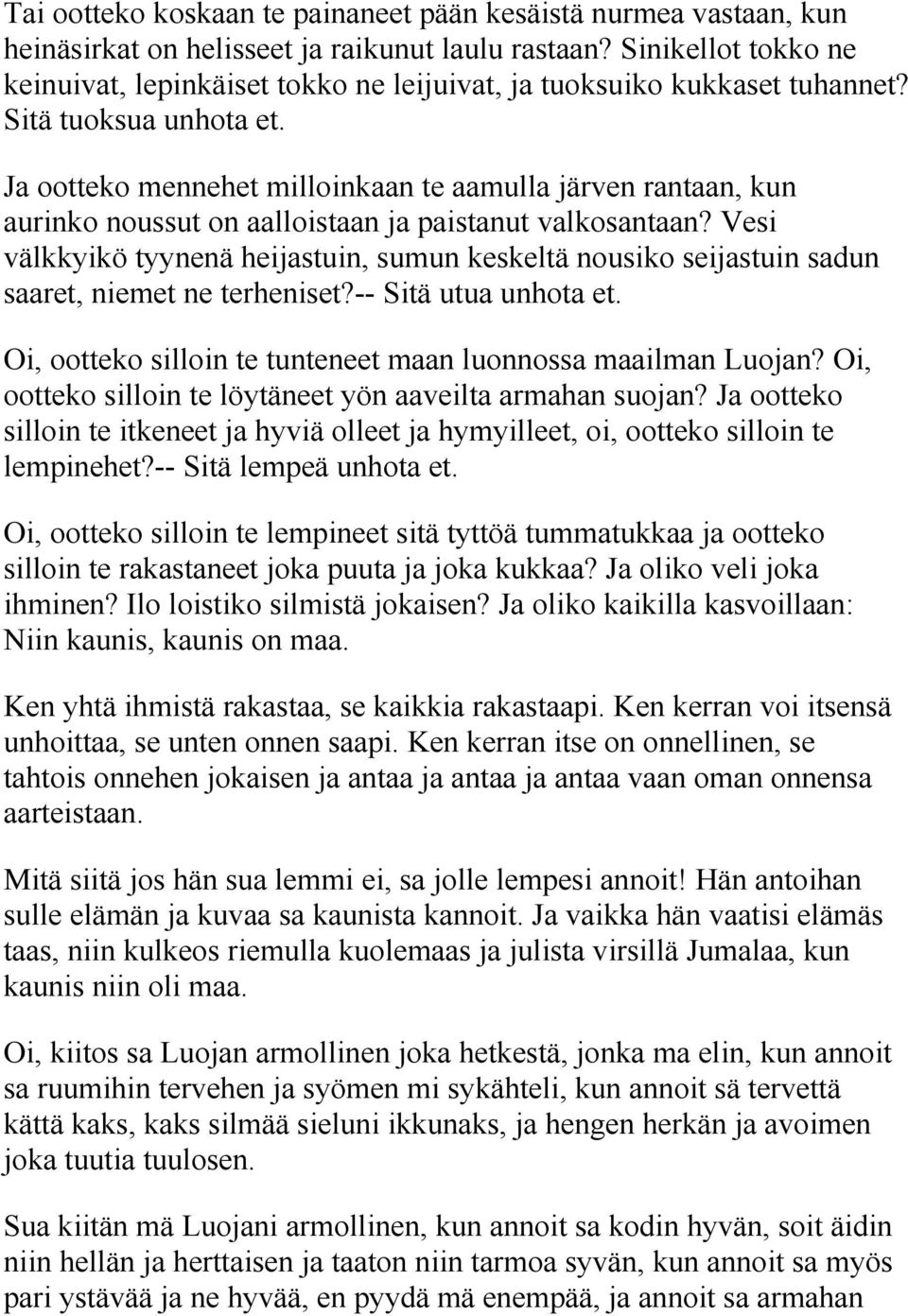 Ja ootteko mennehet milloinkaan te aamulla järven rantaan, kun aurinko noussut on aalloistaan ja paistanut valkosantaan?