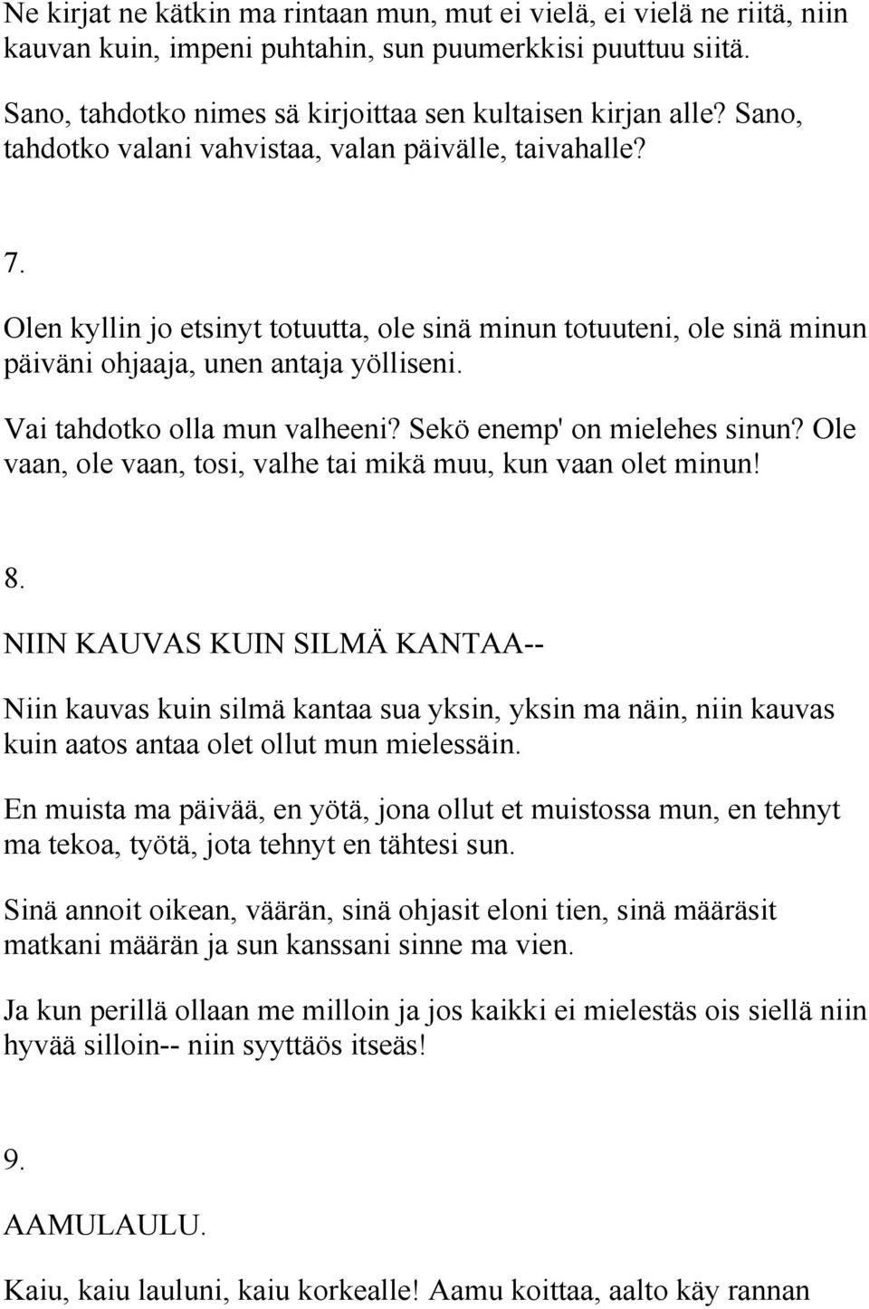 Vai tahdotko olla mun valheeni? Sekö enemp' on mielehes sinun? Ole vaan, ole vaan, tosi, valhe tai mikä muu, kun vaan olet minun! 8.